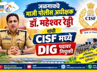 जळगावचे माजी पोलीस अधीक्षक डॉ. महेश्वर रेड्डी यांची CISF मध्ये DIG पदावर नियुक्ती